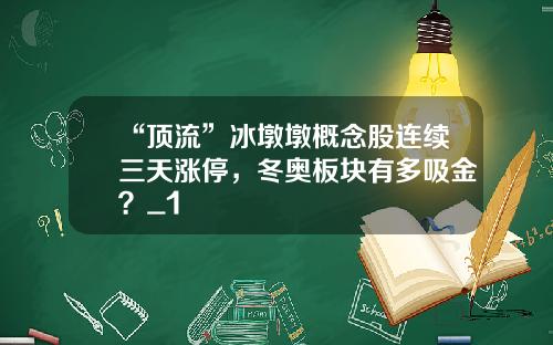 “顶流”冰墩墩概念股连续三天涨停，冬奥板块有多吸金？_1