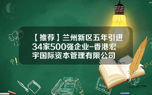 【推荐】兰州新区五年引进34家500强企业-香港宏宇国际资本管理有限公司