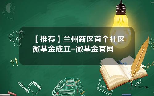 【推荐】兰州新区首个社区微基金成立-微基金官网