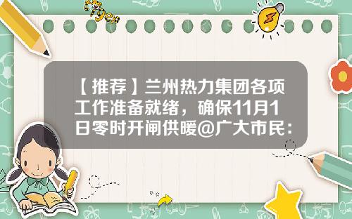 【推荐】兰州热力集团各项工作准备就绪，确保11月1日零时开闸供暖@广大市民：374个“热线”公布-厦门金利众成电脑科技有限公司
