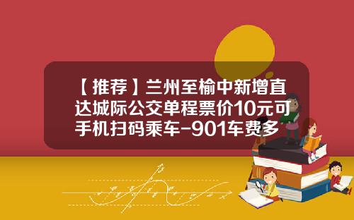 【推荐】兰州至榆中新增直达城际公交单程票价10元可手机扫码乘车-901车费多少兰州