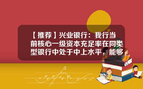 【推荐】兴业银行：我行当前核心一级资本充足率在同类型银行中处于中上水平，能够支持未来一段时间业务的发展-兴业银行对公账户多少位