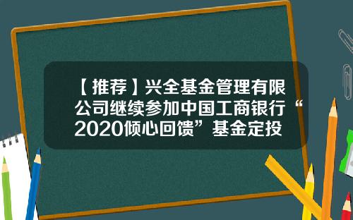 【推荐】兴全基金管理有限公司继续参加中国工商银行“2020倾心回馈”基金定投费率优惠活动的公告-兴全基金定投