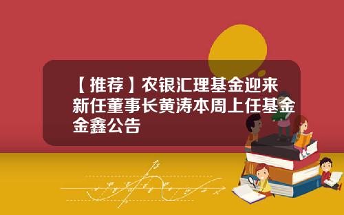 【推荐】农银汇理基金迎来新任董事长黄涛本周上任基金金鑫公告