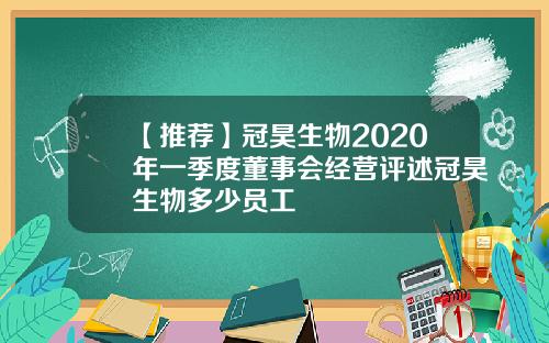 【推荐】冠昊生物2020年一季度董事会经营评述冠昊生物多少员工