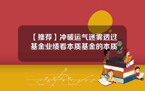 【推荐】冲破运气迷雾透过基金业绩看本质基金的本质