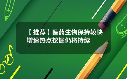 【推荐】医药生物保持较快增速热点挖掘仍将持续