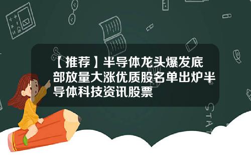 【推荐】半导体龙头爆发底部放量大涨优质股名单出炉半导体科技资讯股票