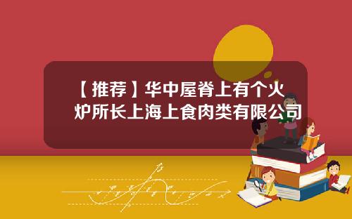 【推荐】华中屋脊上有个火炉所长上海上食肉类有限公司