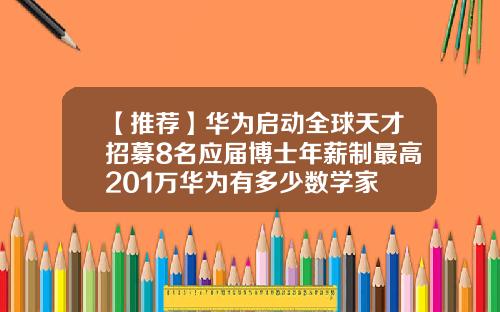 【推荐】华为启动全球天才招募8名应届博士年薪制最高201万华为有多少数学家