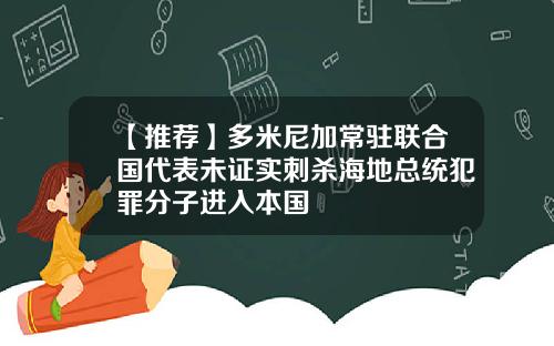 【推荐】多米尼加常驻联合国代表未证实刺杀海地总统犯罪分子进入本国