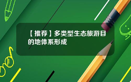 【推荐】多类型生态旅游目的地体系形成