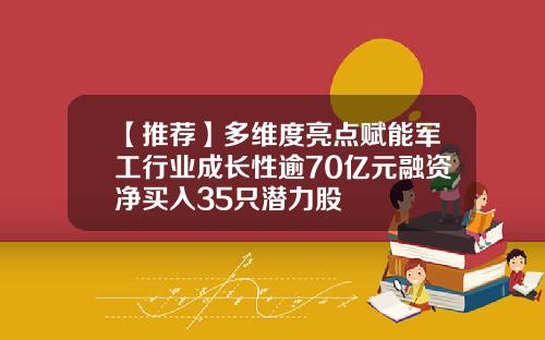 【推荐】多维度亮点赋能军工行业成长性逾70亿元融资净买入35只潜力股