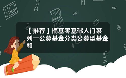 【推荐】搞基零基础入门系列一公募基金分类公募型基金和