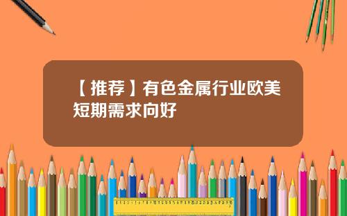 【推荐】有色金属行业欧美短期需求向好