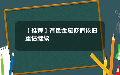 【推荐】有色金属贬值依旧重估继续