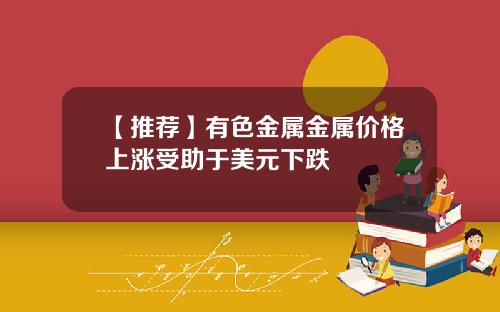 【推荐】有色金属金属价格上涨受助于美元下跌
