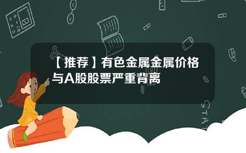 【推荐】有色金属金属价格与A股股票严重背离