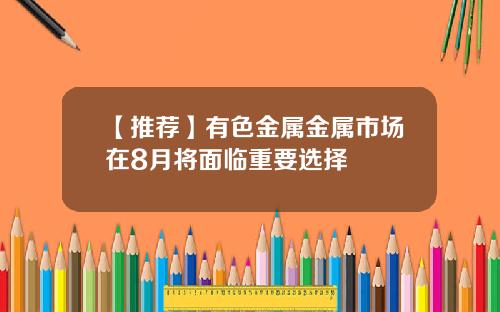 【推荐】有色金属金属市场在8月将面临重要选择