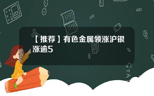 【推荐】有色金属领涨沪银涨逾5