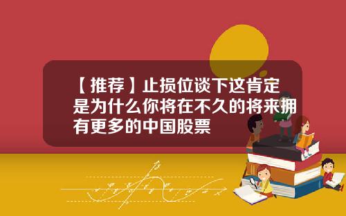 【推荐】止损位谈下这肯定是为什么你将在不久的将来拥有更多的中国股票
