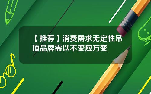 【推荐】消费需求无定性吊顶品牌需以不变应万变
