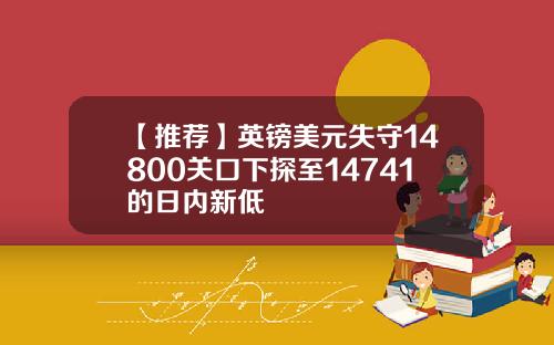 【推荐】英镑美元失守14800关口下探至14741的日内新低