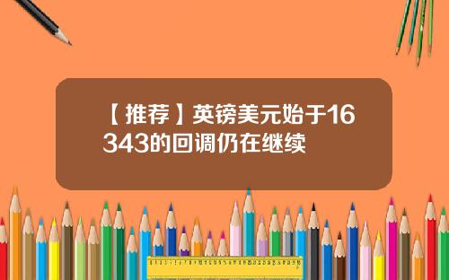【推荐】英镑美元始于16343的回调仍在继续