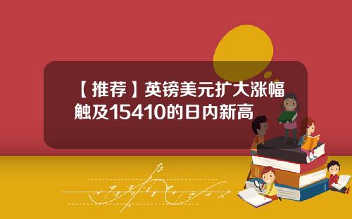 【推荐】英镑美元扩大涨幅触及15410的日内新高