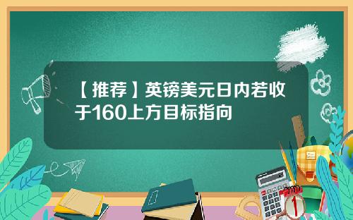 【推荐】英镑美元日内若收于160上方目标指向