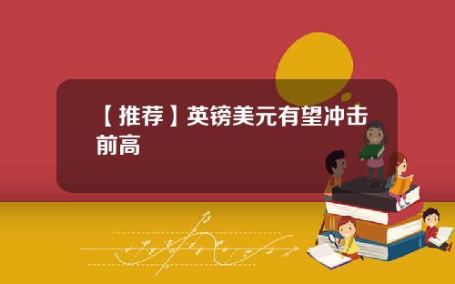 【推荐】英镑美元有望冲击前高