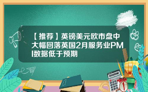 【推荐】英镑美元欧市盘中大幅回落英国2月服务业PMI数据低于预期