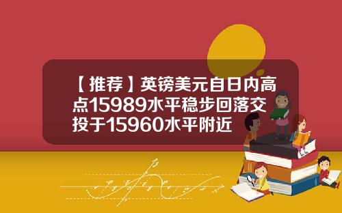 【推荐】英镑美元自日内高点15989水平稳步回落交投于15960水平附近