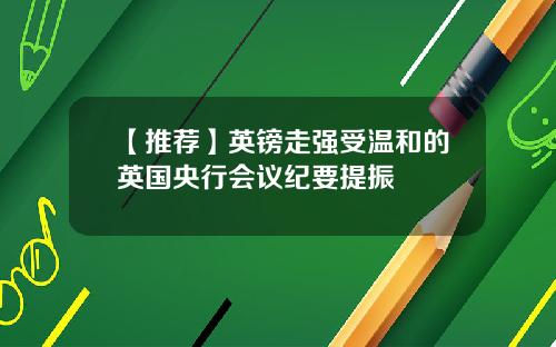 【推荐】英镑走强受温和的英国央行会议纪要提振