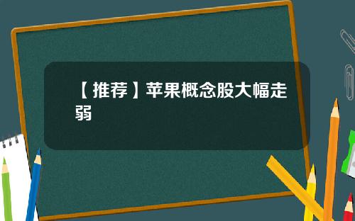 【推荐】苹果概念股大幅走弱