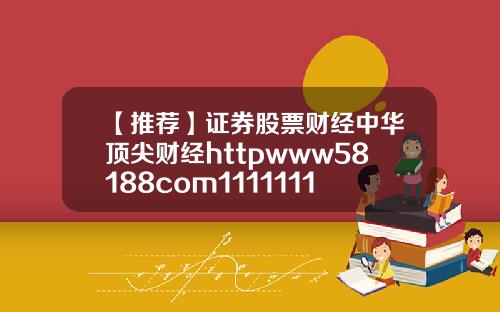 【推荐】证券股票财经中华顶尖财经httpwww58188com11111111111111111111111111111111111111111111111111111111111111111111111111111114