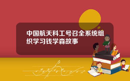 中国航天科工号召全系统组织学习钱学森故事