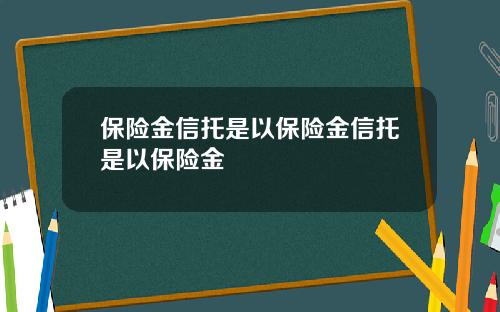 保险金信托是以保险金信托是以保险金