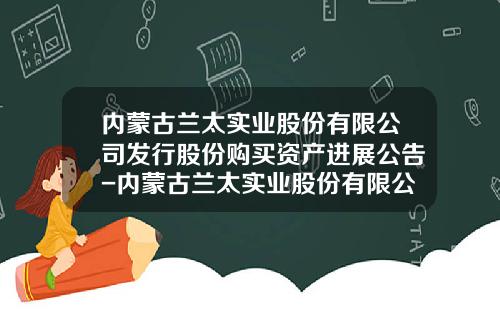 内蒙古兰太实业股份有限公司发行股份购买资产进展公告-内蒙古兰太实业股份有限公司