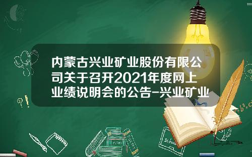 内蒙古兴业矿业股份有限公司关于召开2021年度网上业绩说明会的公告-兴业矿业股票资讯网官网