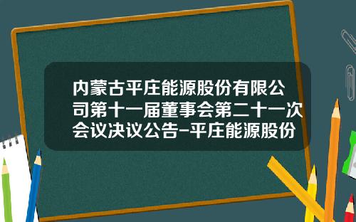 内蒙古平庄能源股份有限公司第十一届董事会第二十一次会议决议公告-平庄能源股份有限公司