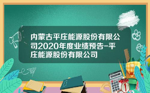 内蒙古平庄能源股份有限公司2020年度业绩预告-平庄能源股份有限公司