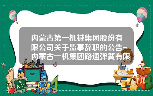 内蒙古第一机械集团股份有限公司关于监事辞职的公告-内蒙古一机集团路通弹簧有限公司