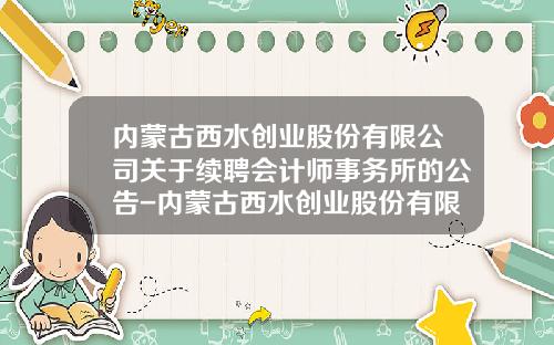 内蒙古西水创业股份有限公司关于续聘会计师事务所的公告-内蒙古西水创业股份有限公司网站