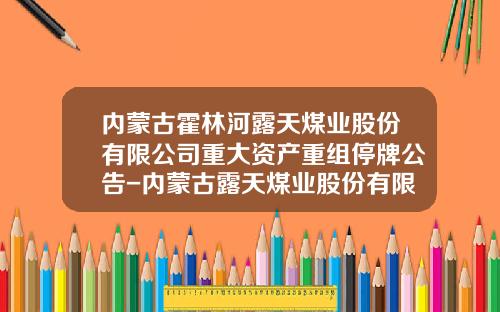 内蒙古霍林河露天煤业股份有限公司重大资产重组停牌公告-内蒙古露天煤业股份有限公司