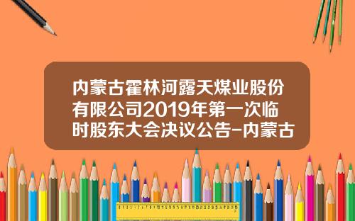 内蒙古霍林河露天煤业股份有限公司2019年第一次临时股东大会决议公告-内蒙古露天煤业股份有限公司