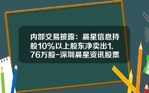 内部交易披露：晨星信息持股10%以上股东净卖出1.76万股-深圳晨星资讯股票分析