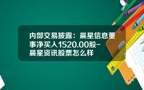 内部交易披露：晨星信息董事净买入1520.00股-晨星资讯股票怎么样