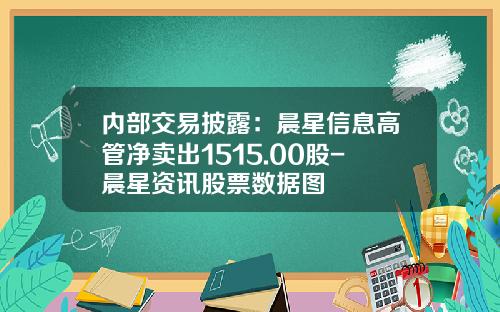 内部交易披露：晨星信息高管净卖出1515.00股-晨星资讯股票数据图
