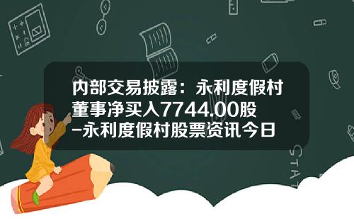 内部交易披露：永利度假村董事净买入7744.00股-永利度假村股票资讯今日